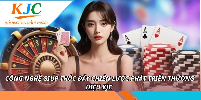 Chiến Lược Phát Triển Thương Hiệu KJC - Định Hướng Uy Tín 3 Công nghệ giúp thúc đẩy chiến lược phát triển thương hiệu KJC