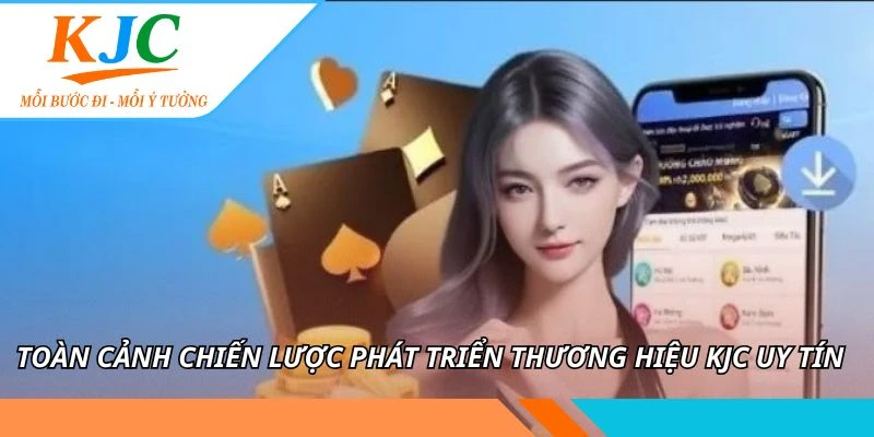 Chiến Lược Phát Triển Thương Hiệu KJC - Định Hướng Uy Tín 1 Toàn cảnh chiến lược phát triển thương hiệu KJC uy tín
